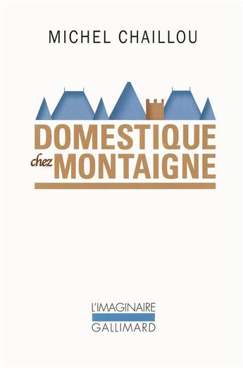 Couverture du livre « Domestique chez Montaigne » de Michel Chaillou aux éditions Gallimard