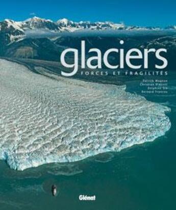Couverture du livre « Glaciers ; forces et fragilités » de Francou/Wagnon/Six aux éditions Glenat