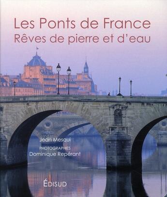 Couverture du livre « Les ponts de France ; rêves de pierre et d'eau » de Jean Mesqui et Dominique Reperant aux éditions Edisud