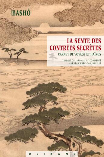 Couverture du livre « La sente des contrées secrètes ; carnet de voyage et haïkus » de Matsuo Basho aux éditions Olizane