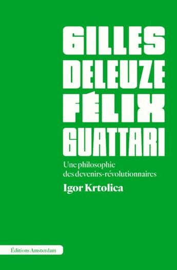 Couverture du livre « Deleuze et Guattari : Une philosophie des devenirs-révolutionnaires » de Igor Krtolica aux éditions Amsterdam