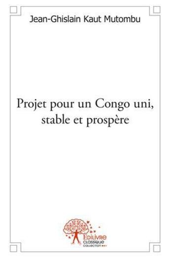 Couverture du livre « Projet pour un congo uni, stable et prospere » de Kaut Mutombu J-G. aux éditions Edilivre
