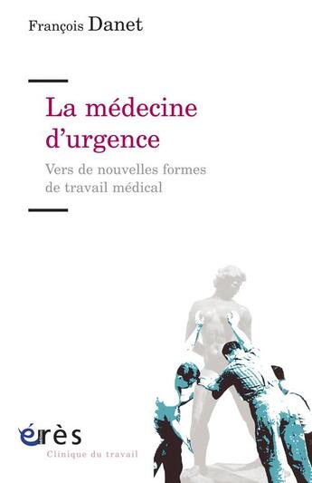 Couverture du livre « La médecine d'urgence ; vers de nouvelles formes de travail médical » de Francois Danet aux éditions Eres