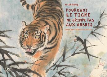 Couverture du livre « Pourquoi le tigre ne grimpe pas aux arbres » de Catherine Zarcate et He Zhihong aux éditions Seuil Jeunesse
