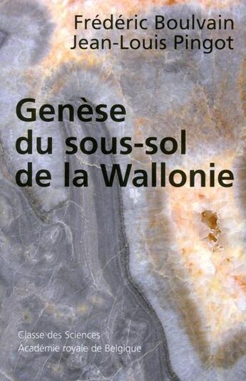 Couverture du livre « Genèse du sous-sol de la Wallonie » de Frederic Boulvain et Jean-Louis Pingot aux éditions Academie Royale De Belgique