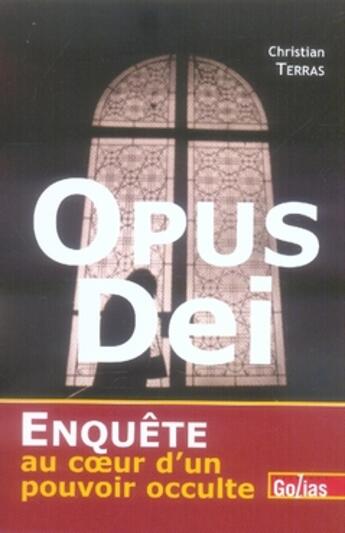 Couverture du livre « Opus dei ; enquête au coeur d'un pouvoir occulte » de Christian Terras aux éditions Golias
