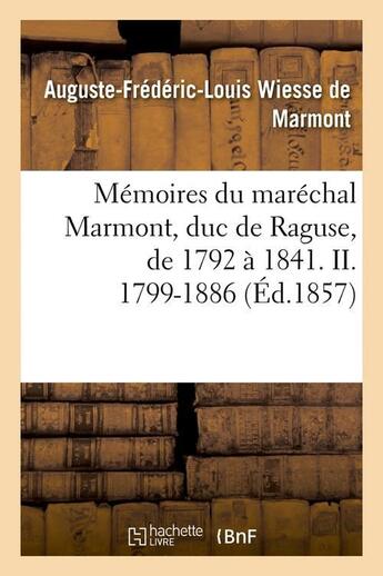 Couverture du livre « Memoires du marechal marmont, duc de raguse, de 1792 a 1841. ii. 1799-1886 (ed.1857) » de Wiesse De Marmont aux éditions Hachette Bnf