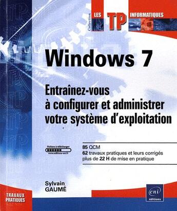 Couverture du livre « Windows 7 ; entraînez-vous à configurer et administrer votre système d'exploitation » de Sylvain Gaume aux éditions Eni