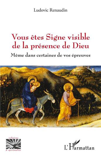 Couverture du livre « Vous êtes Signe visible de la présence de Dieu : même dans certaines de vos épreuves » de Ludovic Renaudin aux éditions L'harmattan