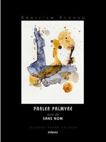 Couverture du livre « Parler Palmyre : sans nom » de Beatrice Alonso aux éditions Jacques Andre