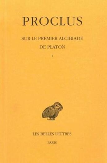 Couverture du livre « Sur le premier alcibiade de Platon Tome 1 » de Proclus aux éditions Belles Lettres