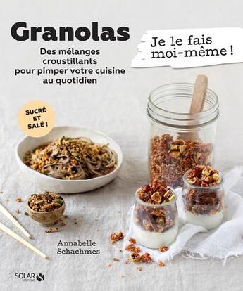 Couverture du livre « Granola : des mélanges croustillants pour pimper votre cuisine au quotidien » de Annabelle Schachmes aux éditions Solar