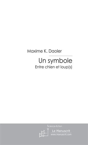 Couverture du livre « Un symbole ; entre chien et loup(s) » de Maxime Daoler aux éditions Le Manuscrit