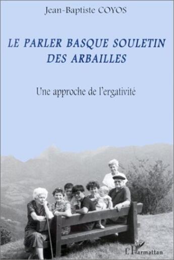 Couverture du livre « Le parler basque souletin des Arbailles ; une approche de l'ergativité » de Jean-Baptiste Coyos aux éditions L'harmattan