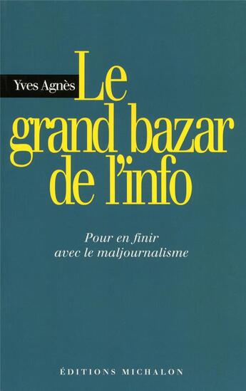 Couverture du livre « Le grand bazar de l'info: pour en finir avec le majournalisme » de Agnes Yves aux éditions Michalon