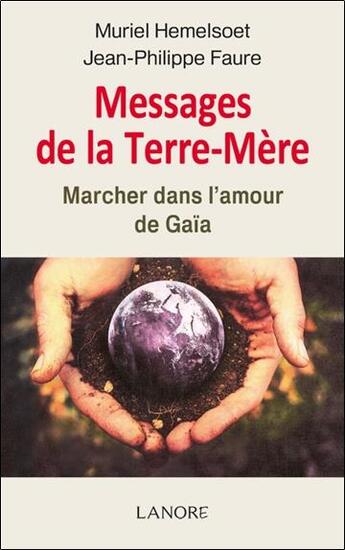Couverture du livre « Messages de la terre-mère ; marcher dans l'amour de Gaïa » de Jean-Philippe Faure et Muriel Hemelsoet aux éditions Lanore