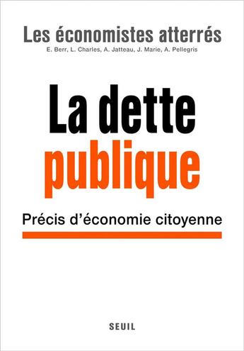 Couverture du livre « La dette publique ; précis d'économie citoyenne » de Les Economistes Atterres aux éditions Seuil
