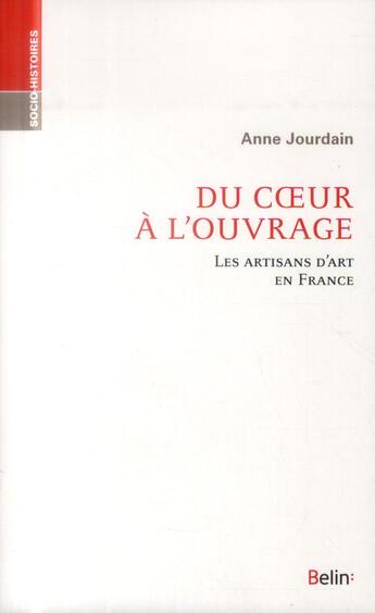 Couverture du livre « Du coeur à l'ouvrage ; les artisans d'art en France » de Anne Jourdain aux éditions Belin