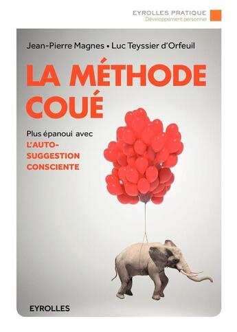Couverture du livre « La méthode Coué ; être plus épanoui avec l'autosuggestion consciente (2e édition) » de Jean-Pierre Magnes et Luc Teyssier D'Orfeuil aux éditions Eyrolles