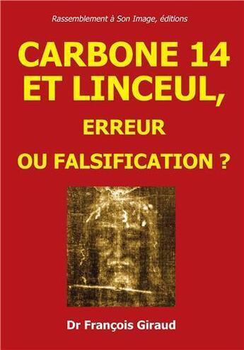 Couverture du livre « Carbone 14 et linceul ; erreur ou falsification ? » de Francois Giraud aux éditions R.a. Image