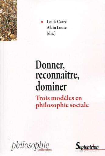 Couverture du livre « Donner, reconnaître, dominer ; trois modèles en philosophie sociale » de Louis Carre et Alain Loute et Collectif aux éditions Pu Du Septentrion