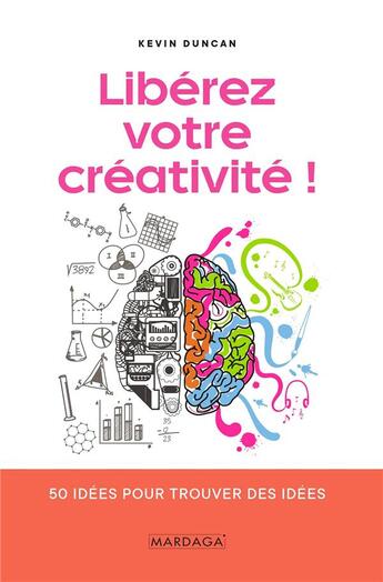 Couverture du livre « Libérez votre créativité ! ; 50 idées pour trouver des idées » de Kevin Duncan aux éditions Mardaga Pierre
