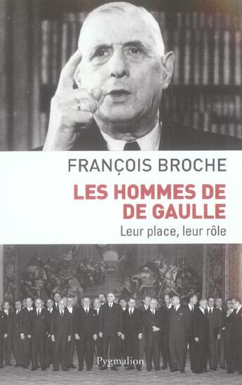 Couverture du livre « Les Hommes de De Gaulle : leur place, leur rôle » de Francoise Broche aux éditions Pygmalion