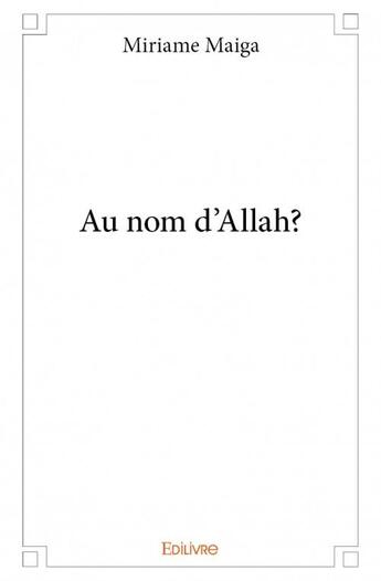 Couverture du livre « Au nom d'Allah ? » de Miriame Maiga aux éditions Edilivre
