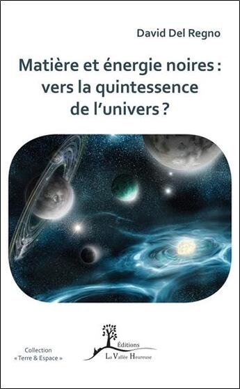 Couverture du livre « Matière et énergie noires : vers la quintessence de l'univers ? » de David Del Regno aux éditions La Vallee Heureuse