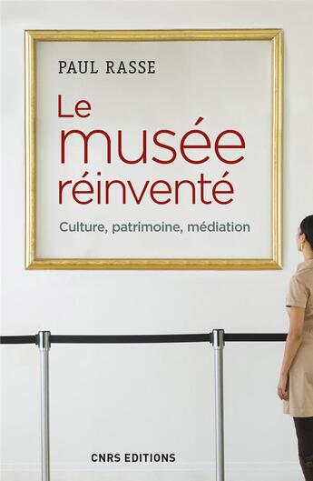 Couverture du livre « Le musée réinventé ; culture, patrimoine, médiation » de Paul Rasse aux éditions Cnrs