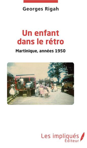Couverture du livre « Un enfant dans le rétro ; Martinique, années 1950 » de Georges Rigah aux éditions Les Impliques