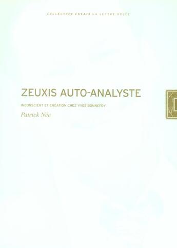 Couverture du livre « Zeuxis auto-analyste : inconscient et création chez Y. Bonnefoy » de Patrick Nee aux éditions Lettre Volee