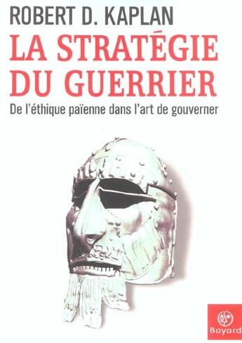 Couverture du livre « La stratégie du guerrier ; de l'éthique païenne dans l'art de gouverner » de Robert Kaplan aux éditions Bayard