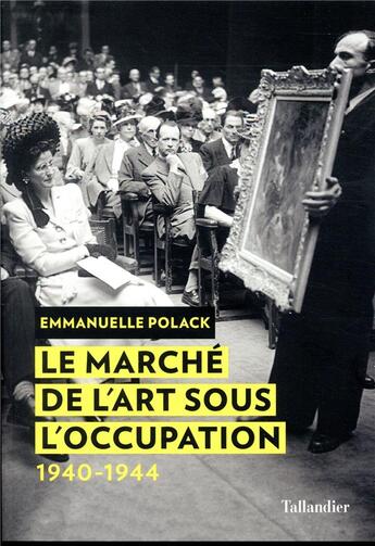 Couverture du livre « Le marché de l'art sous l'Occupation 1940-1944 » de Emmanuelle Polack aux éditions Tallandier