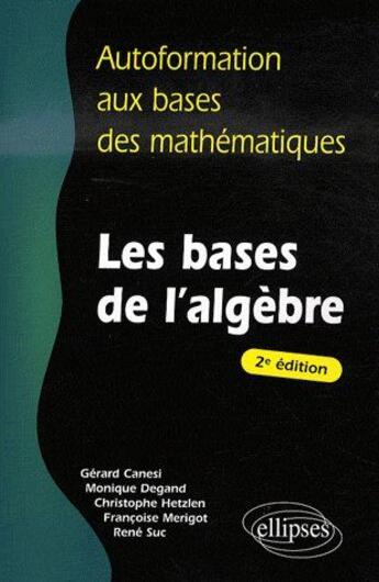 Couverture du livre « Autoformation aux bases des mathématiques ; les bases d'algèbre (2e édition) » de Canesi/Degand aux éditions Ellipses