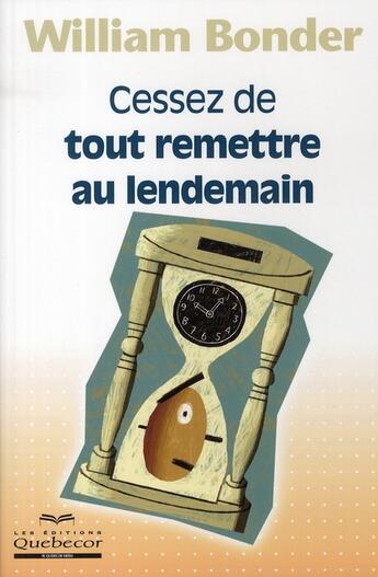 Couverture du livre « Cessez de tout remettre au lendemain » de William Bonder aux éditions Quebecor