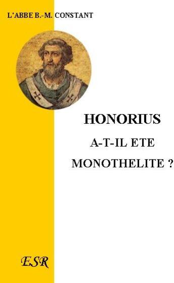 Couverture du livre « Honorius a-t-il été monothélite ? sa condamnation au sixième concile oecuménique » de B.-M. Constant aux éditions Saint-remi