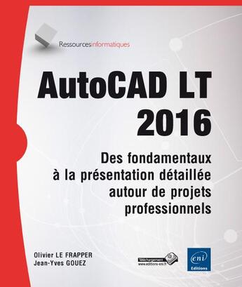 Couverture du livre « AutoCAD LT 2016 ; des fondamentaux à la présentation détaillée autour de projets professionnels » de Olivier Le Frapper aux éditions Eni