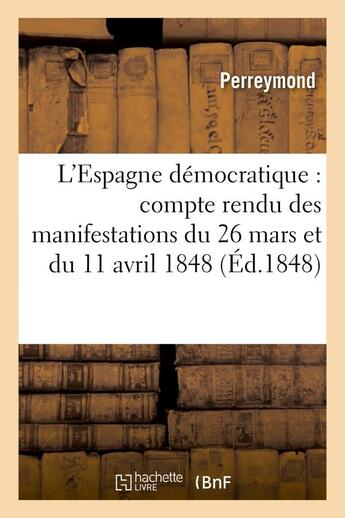 Couverture du livre « L'espagne democratique : compte rendu des manifestations du 26 mars et du 11 avril 1848 » de Perreymond aux éditions Hachette Bnf