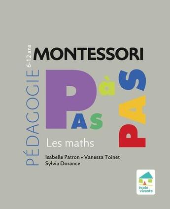 Couverture du livre « Montessori pas à pas : les mathématiques ; 6/12 ans (édition 2020) » de Sylvia Dorance et Vanessa Toinet et Isabelle Patron aux éditions Ecole Vivante