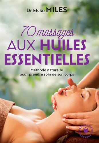 Couverture du livre « 70 massages aux huiles essentielles ; méthode naturelle pour prendre soin de son corps » de Elske Miles aux éditions Marabout