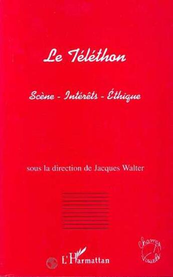 Couverture du livre « Le téléthon ; scène, intérêts, éthique » de Jacques Walter aux éditions L'harmattan