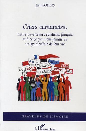 Couverture du livre « Chers camarades - lettre ouverte aux syndicats francais et a ceux qui n'ont jamais vu un syndicalist » de Jean Soulis aux éditions L'harmattan