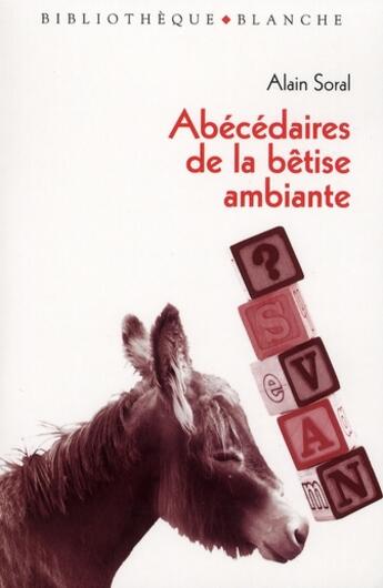 Couverture du livre « Abécédaires de la bêtise ambiante » de Alain Soral aux éditions Blanche