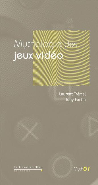 Couverture du livre « Mythologie des jeux vidéo » de Tony Fortin et Laurent Tremel aux éditions Le Cavalier Bleu