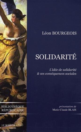 Couverture du livre « Solidarité ; l'idée de solidarité & ses conséquences sociales » de Marie-Claude Blais aux éditions Bord De L'eau