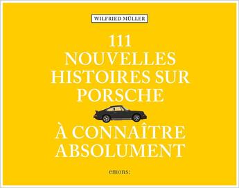 Couverture du livre « 111 nouvelles histoires sur Porsche à connaître absolument » de Wilfried Muller aux éditions Emons