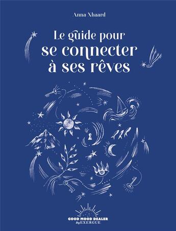 Couverture du livre « Le guide pour se connecter à ses rêves » de Anna Xhaard aux éditions Good Mood Dealer