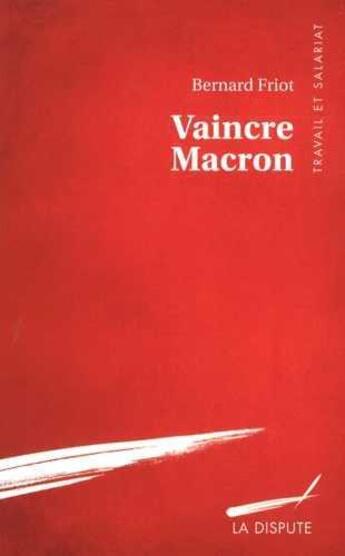 Couverture du livre « Vaincre Macron et révolutionner le travail » de Bernard Friot aux éditions Dispute