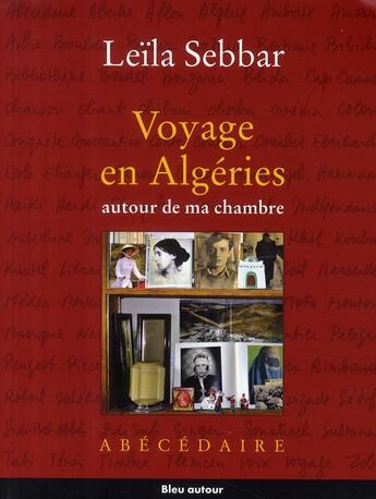 Couverture du livre « Voyage en Algéries ; autour de ma chambre ; abécédaire » de Leila Sebbar aux éditions Bleu Autour